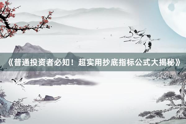 《普通投资者必知!超实用抄底指标公式大揭秘》